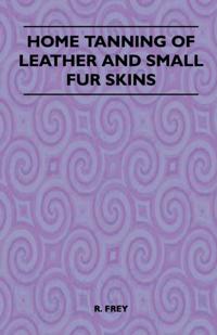 Home Tanning of Leather and Small Fur Skins