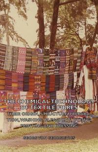Chemical Technology of Textile Fibres - Their Origin, Structure, Preparation, Washing, Bleaching, Dyeing, Printing and Dressing