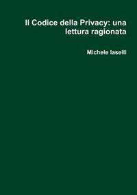 Il Codice Della Privacy: Una Lettura Ragionata
