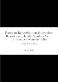 Random Reflections on Indigestion, Bilious Complaints, Scrofula &c. by Samuel Westcott Tilke 1837