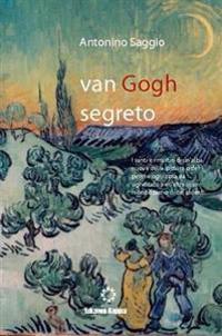 Van Gogh Segreto. Il Motivo E Le Ragioni