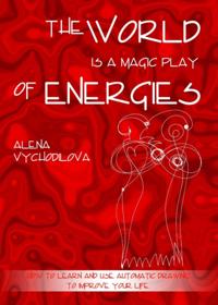 World Is a Magic Play of Energies: How to Learn and Use Automatic Drawing to Improve Your Life