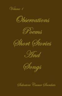 Observations, Poems, Short Stories & Songs: Volume 1