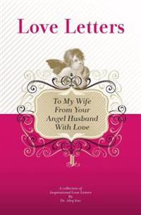 To My Wife, From Your Angel Husband With Love: A Collection Of Inspirational Love Letters