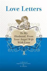 To My Husband, From Your Angel Wife With Love: A Collection Of Inspirational Love Letters