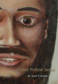 Come Follow Jesus: A Discipleship Guide for Individual or Group Study
