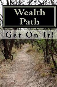 Wealth Path: The Only Wealth Building Book You Need