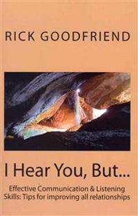 I Hear You, But...: Communication & listening skills Tips for improving all relationships