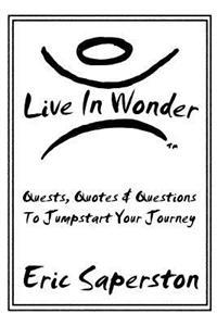Live In Wonder: Quests, Quotes & Questions to Jumpstart Your Journey