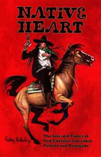 Native Heart: The Life and Times of Ned Christie, Cherokee Patriot and Renegade