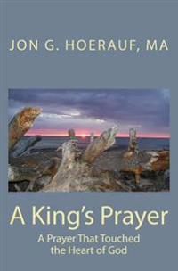 A King's Prayer: A Prayer That Touched the Heart of God