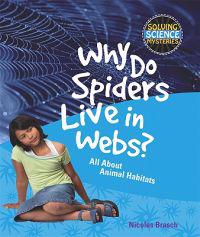 Why Do Spiders Live in Webs?: All about Animal Habitats