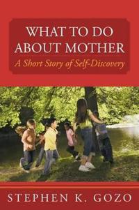 What to Do About Mother