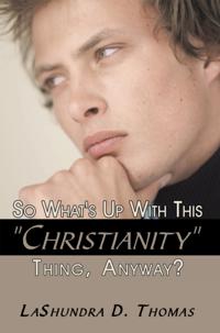 So What's up with This "e;Christianity"e; Thing, Anyway?
