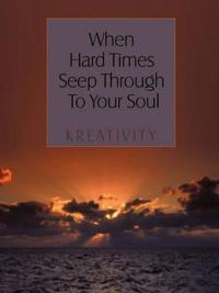 When Hard Times Seep Through To Your Soul