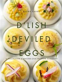 D'Lish Deviled Eggs: A Collection of Recipes from Creative to Classic