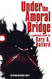 Under the Amoral Bridge: A Cyberpunk Novel