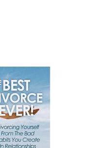 The Best Divorce Ever!: Divorcing Yourself From The Bad Habits You Create In Relationships