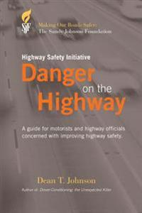 Danger on the Highway: A guide for motorists and highway officials concerned with improving highway safety