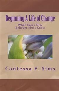 Beginning A Life of Change: What Every New Believer Must Know