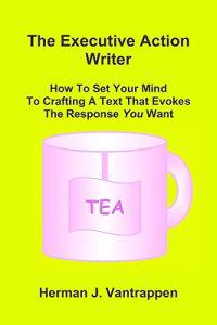 The Executive Action Writer: How To Set Your Mind to Crafting A Text That Evokes The Response You Want