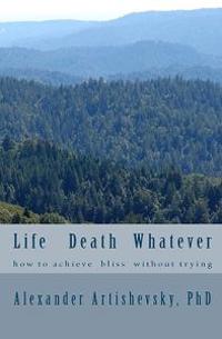 Life Death Whatever: how to achieve a bliss without trying