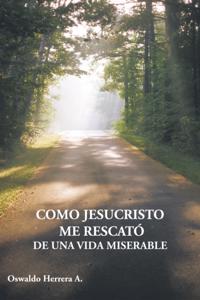 Como Jesucristo Me Rescató De Una Vida Miserable