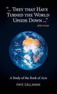 "...They That Have Turned The World Upside Down..." Acts 17