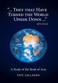 &quote;...They That Have Turned the World Upside Down...&quote; Acts 17:6 Kjv