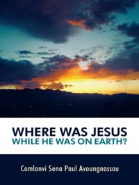 Where Was Jesus While He Was on Earth?