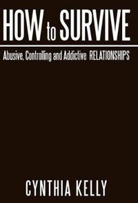 How to Survive Abusive, Controlling and Addictive Relationships