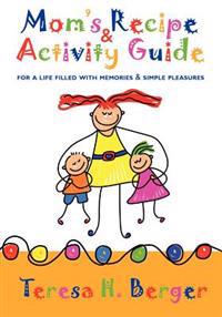 Mom's Recipe & Activity Guide: for a life filled with memories & simple pleasures