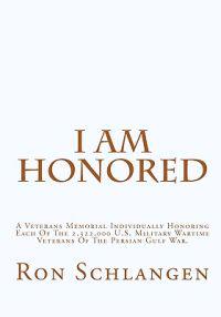 I Am Honored: A Veterans Memorial Individually Honoring Each Of The 2,322,000 U.S. Military Wartime Veterans Of The Persian Gulf War