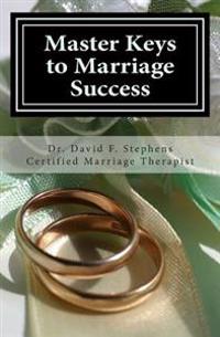 Master Keys to Marriage Success: Critical Lessons Couples Must Learn to Build a Strong Biblical Marriage