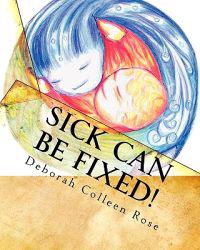 Sick Can Be Fixed!: Practical Information for the Parents of Children with Mental Illness From Another Parent