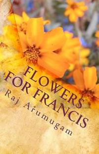Flowers for Francis: a personal insight into the life of St Francis