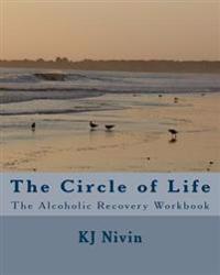The Circle of Life: The Alcoholic Recovery Workbook