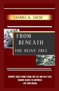 From Beneath The Olive Tree: Rewrite Your Stories From This Life And Past Lives