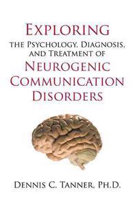 Exploring the Psychology, Diagnosis, and Treatment of Neurogenic Communication Disorders