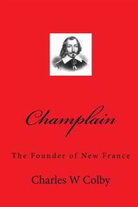 Champlain: The Founder of New France