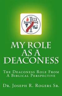 My Role As A Deaconess: The Deaconess Role For A Biblical Perspective