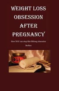 Weight Loss Obsession After Pregnancy: How you can stop this life-long obsession