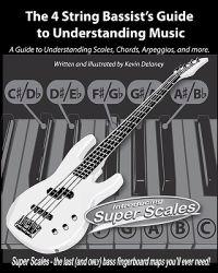 The 4 String Bassist's Guide to Understanding Music: A Guide to Understanding Scales, Chords, Arpeggios, and more.