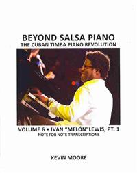 Beyond Salsa Piano: The Cuban Timba Piano Revolution: Volume 6- Iván "melón" Lewis, Part 1