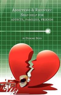 Addictions & Recovery: Self-Help for Addicts, Families, Friends