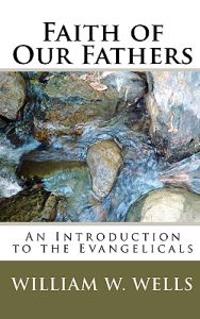Faith of Our Fathers: An Introduction to the Evangelicals