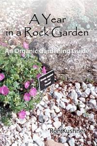 A Year in a Rock Garden: An Organic Gardening Guide