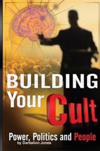 Building Your Cult: Power, Politics and People