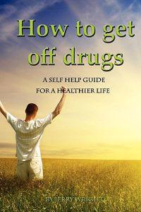 How To Get Off Drugs: A Self Help Guide for a healthier life