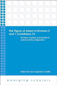 The Figure of Adam in Romans 5 and 1 Corinthians 15